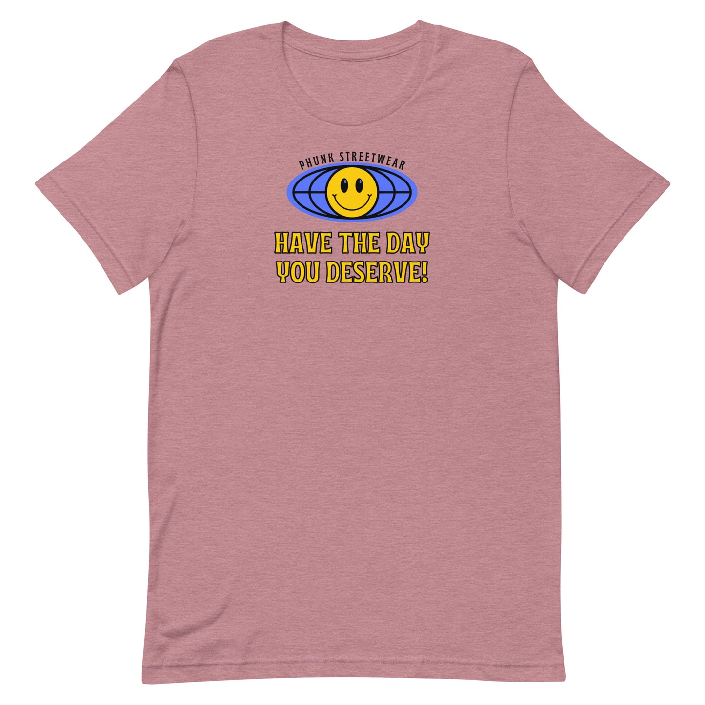 Have The Day You Deserve t-shirt