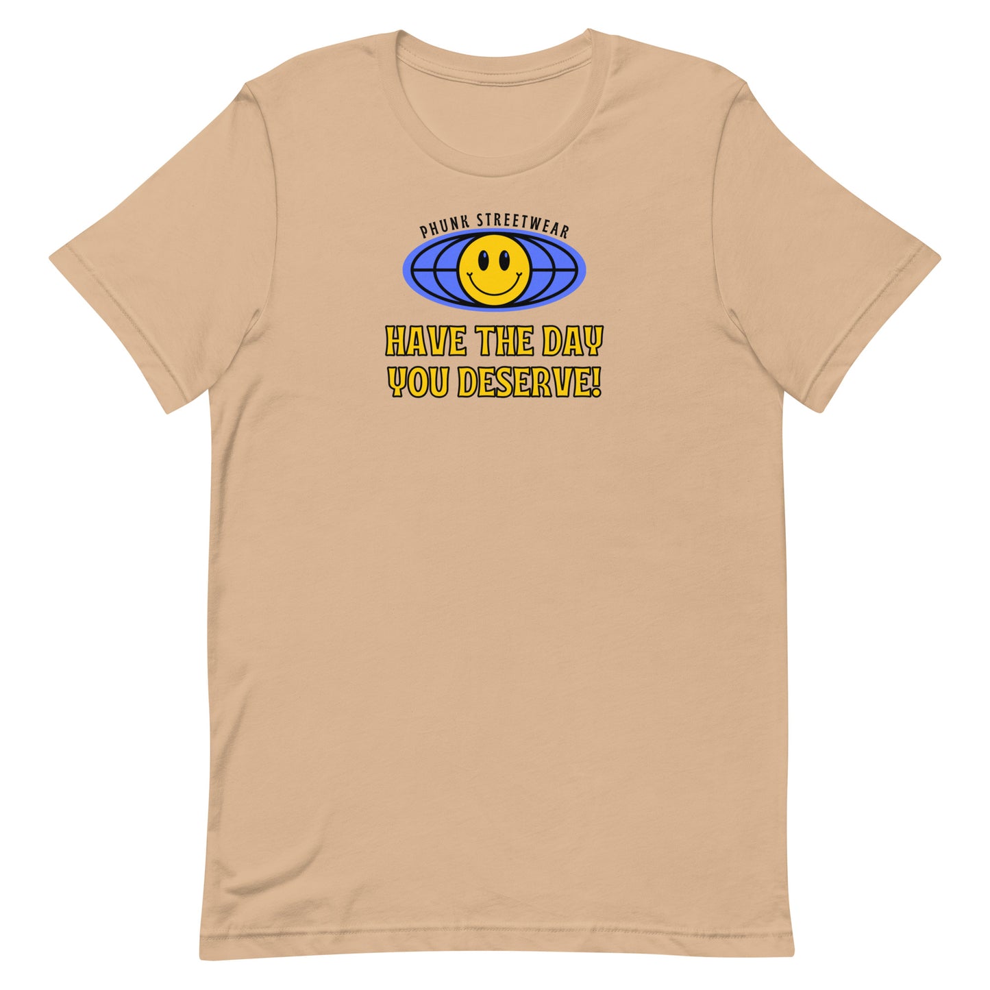 Have The Day You Deserve t-shirt