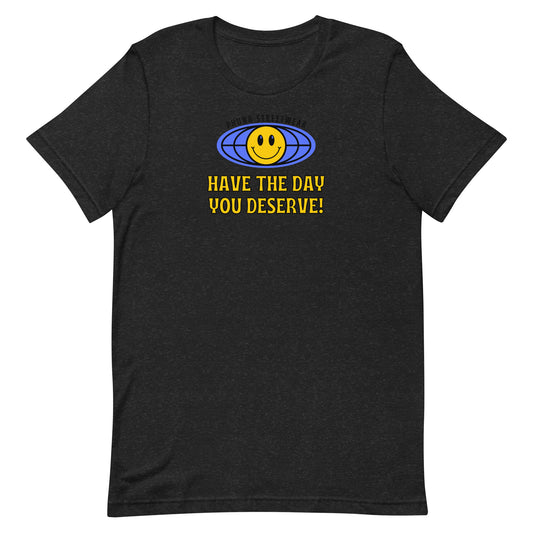 Have The Day You Deserve t-shirt